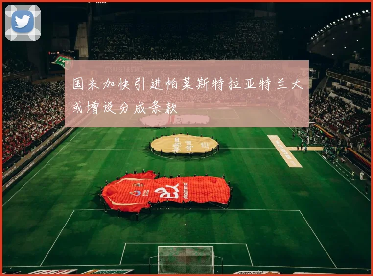 国米加快引进帕莱斯特拉亚特兰大或增设分成条款