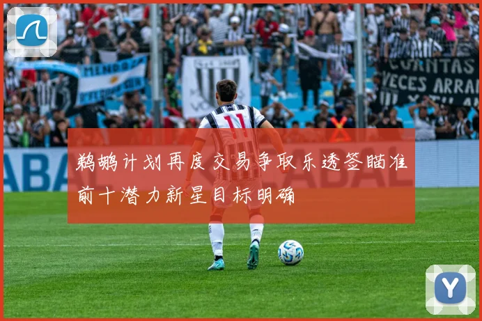 鹈鹕计划再度交易争取乐透签瞄准前十潜力新星目标明确