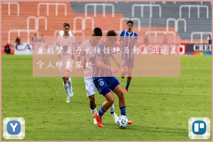 康利赞麦丹长传惊艳马刺后卫速度令人印象深刻